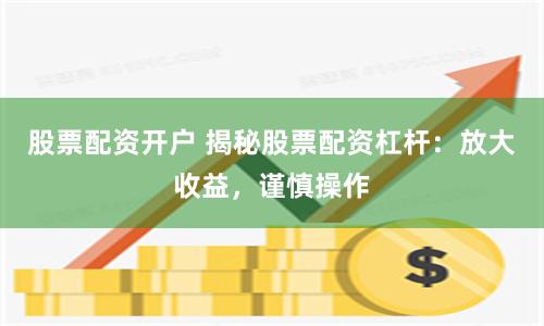 股票配资开户 揭秘股票配资杠杆:放大收益,谨慎操作