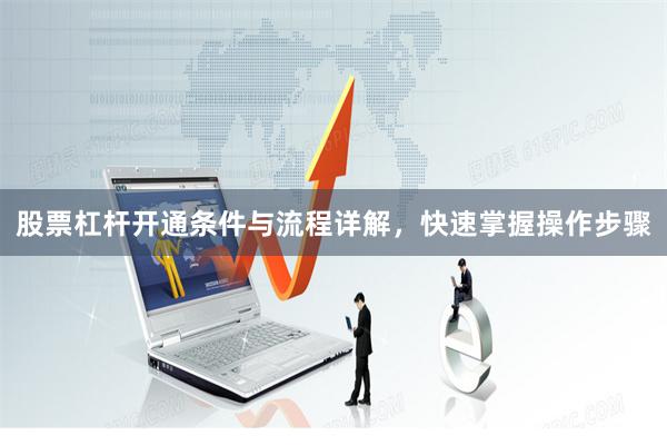 股票杠杆开通条件与流程详解，快速掌握操作步骤