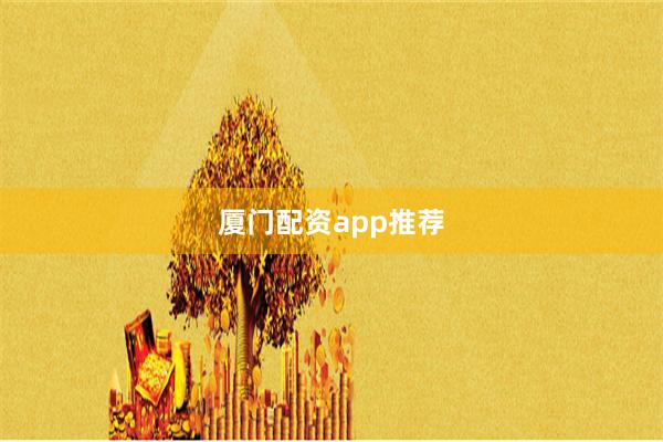 厦门配资app推荐
