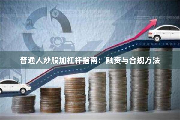 普通人炒股加杠杆指南：融资与合规方法