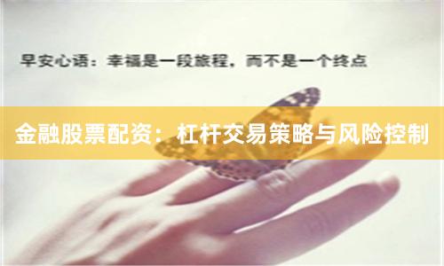 金融股票配资：杠杆交易策略与风险控制