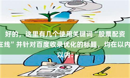好的，这里有几个使用关键词“股票配资在线”并针对百度收录优化的标题，均在以内：
