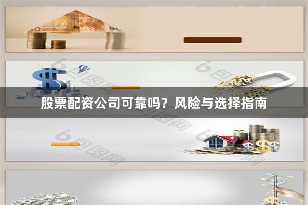 股票配资公司可靠吗?风险与选择指南
