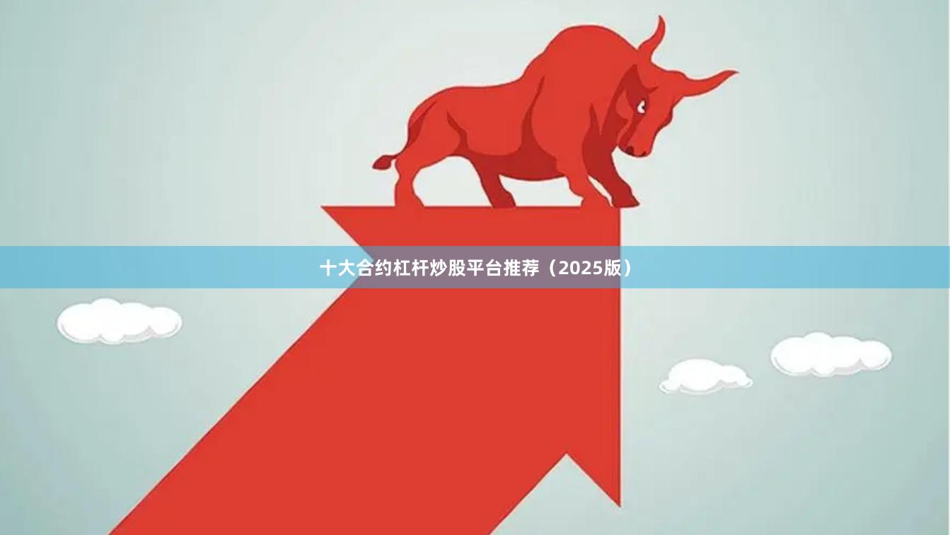 十大合约杠杆炒股平台推荐（2025版）
